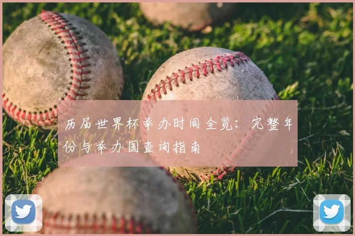 历届世界杯举办时间全览：完整年份与举办国查询指南