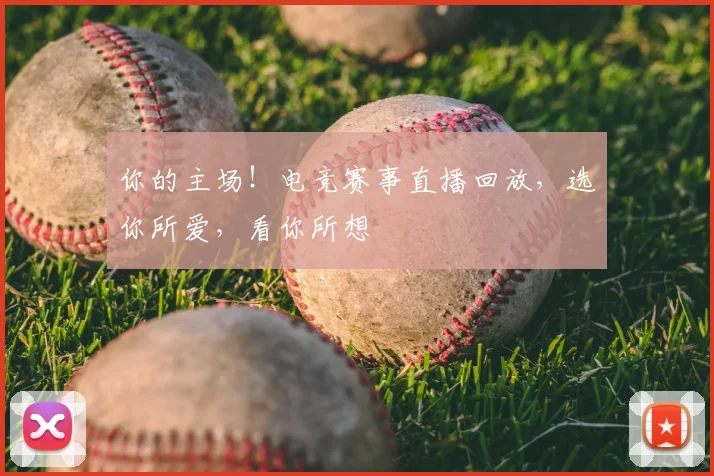 你的主场！电竞赛事直播回放，选你所爱，看你所想